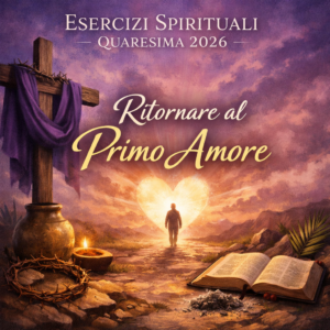Esercizi Spirituali Quaresima 2026 – “Ritornare al primo Amore”